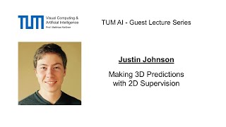 TUM AI Lecture Series - Making 3D Predictions with 2D Supervision (Justin Johnson)