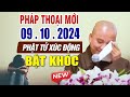 Pháp Thoại Mới 09 .10 .2024 PHẬT TỬ XÚC ĐỘNG ĐẾN BẬT KHÓC _ Thầy Thích Pháp Hòa (Rất Hay)