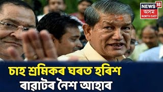 Uttarakhandৰ প্ৰাক্তন মুখ্যমন্ত্ৰী Harish Rawatয়ে অসমৰ চাহ শ্ৰমিকৰ ঘৰত গ্ৰহণ কৰিলে নৈশ আহাৰ