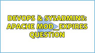 DevOps & SysAdmins: Apache mod_expires question (2 Solutions!!)
