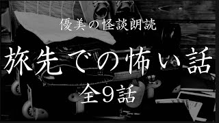 【怪談朗読】旅先での怖い話 《全9話》【途中広告なし】