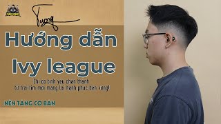 Hướng dẫn kiểu tóc Ivy League kết hợp Fade hiệu ứng!