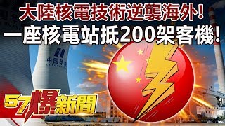 大陸核電技術逆襲海外！ 一座核電站抵200架客機！-黃世聰 徐俊相《57爆新聞》精選篇 網路獨播版