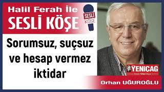 Orhan Uğuroğlu: 'Sorumsuz, suçsuz ve hesap vermez iktidar' 26/01/25 Halil Ferah ile Sesli Köşe