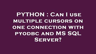 PYTHON : Can I use multiple cursors on one connection with pyodbc and MS SQL Server?