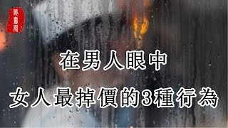 聽書閣：在男人眼中，女人最掉價的3種行為，占一個以上，男人都遠離你