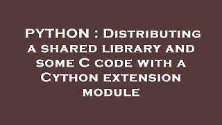 PYTHON : Distributing a shared library and some C code with a Cython extension module