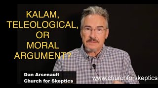 KALAM, TELEOLOGICAL, OR MORAL ARGUMENT? - Dan Arsenault’s Church for Skeptics