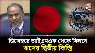 ধোঁয়াশা কাটিয়ে ডিসেম্বরে মিলবে আইএমএফ এর ঋণের দ্বিতীয় কিস্তি | IMF Loan to Bangladesh | Channel 24