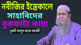 নবীজির ইন্তেকালে সাহাবিদের বুকফাটা কান্না। মুফতি আব্দুল বাতেন কাসেমী Mufti Abdul Baten Kasemi