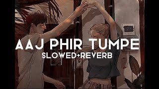 Aaj phir | Slowed | Lyrics