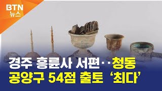 [BTN뉴스] 경주 흥륜사 서편‥청동 공양구 54점 출토 ‘최다’