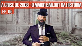 Crise de 2008 - O MAIOR Bailout da História