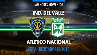 Highlights - Ind. Del Valle 1 x 1 Atletico Nacional - Libertadores - 07/20/2016