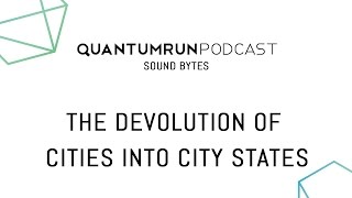 The devolution of cities into city states | Parag Khanna | Quantumrun Sound Bytes