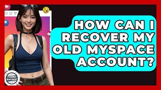 How Can I Recover My Old MySpace Account? - Trend Unwrapper