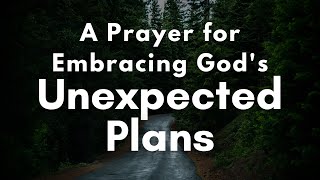 A Prayer for Embracing God's Unexpected Plans | Your Daily Prayer