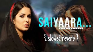Saiyaara - Ek tha tiger slowed reverb song । Salman Khan, Katrina Kaif । LOFI 3.59 ।