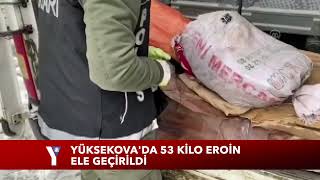 Yüksekova'da 53 kilo eroin ele geçirildi