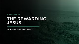 The Rewarding Jesus // JESUS IN THE END-TIMES: Episode 4