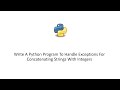 Write Python Program To Handle Exceptions For Concatenating Strings With Integers