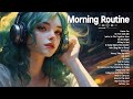 Morning Routine 🌻 Chill music to start your day - Spotify Songs to play when you want good vibes