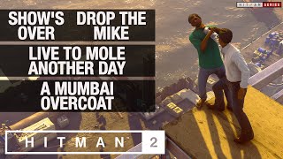 HITMAN 2 Mumbai - Show's Over, Drop The Mike, Live To Mole Another Day & A Mumbai Overcoat