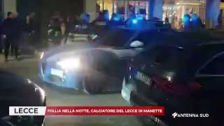 19 DICEMBRE 2024   LECCE   FOLLIA NELLA NOTTE, CALCIATORE DEL LECCE IN MANETTE