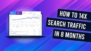 SEO Case Study: 14x Search Traffic In 8 Months