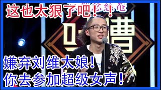 这也太狠了吧！池子嫌弃刘维太娘！你应该去参加超级女声！【吐槽大会 第二季】