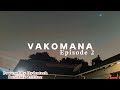 VAKOMANA EPISODE 2