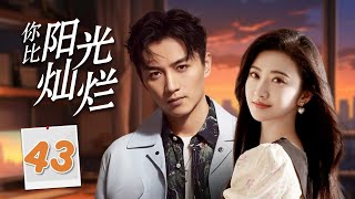 热播言情剧 ENGSUB 《你比阳光灿烂》43 | 卧底警察接近美丽女士渐渐地陷入了爱情，坚定地保护她共同经历生死考验的甜蜜故事