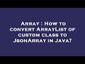 Array : How to convert ArrayList of custom class to JsonArray in Java?