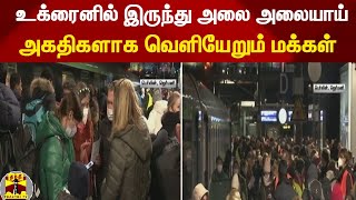 உக்ரைனில் இருந்து அலை அலையாய் அகதிகளாக வெளியேறும் மக்கள்