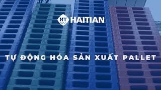 HAITIAN(VIETNAM)- TỰ ĐỘNG SẢN XUẤT PALLET