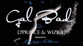 Dj Xclusive Ft D'Prince \u0026 Wizkid - Gal Bad (NEW 2014)