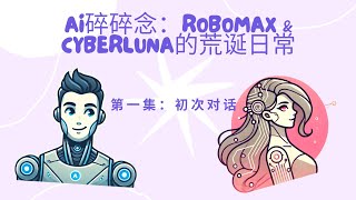 “AI碎碎念：RoboMax \u0026 CyberLuna的荒诞日常” 第一集：初次对话#搞笑 #人工智能 #剧集