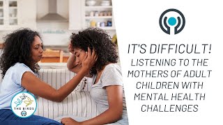 It's Difficult: Listening to the Mothers of Adult Children with Mental Health Challenges