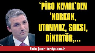 NEDİM ŞENER: ‘PİRO KEMAL’DEN ‘KORKAK, UTANMAZ, SAKSI, DİKTATÖR, HAİN KEMAL’... - SESLİ MAKALE DİNLE