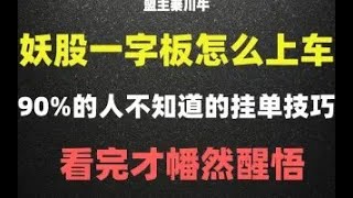 A股：妖股一字板怎么上车？90%的人还不知道的挂单技巧，看完才幡然醒悟，分享给有缘人！