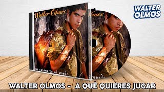 Walter Olmos - A Qué Quieres Jugar