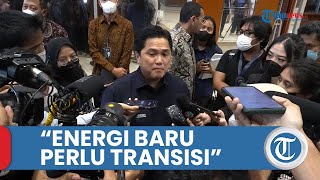 Menteri Erick Thohir: Kita Mendukung Energi Terbarukan Dengan Transisi
