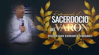 Restaurando el sacerdocio del varón - Pastor Juan Radhamés Fernández