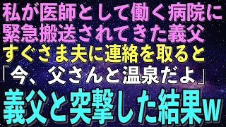 【スカッとする話】私が医師として働く病院に緊急搬送された義父。私は夫に電話し「今どこなの？」夫「父さんと温泉だよ」→すべてを悟ったので全快した義父と義実家に突撃した結果w【修羅場】