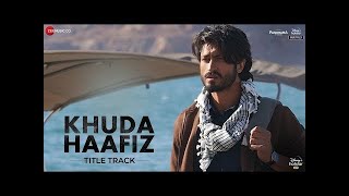 Khuda Haafiz Title Track - Vidyut Jammwal|Shivaleeka Oberoi|Mithoon ft. Vishal Dadlani,Sayeed Quadri