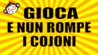 GIOCA E NUN ROMPE I COJONI