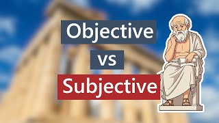 Objective vs Subjective - Philosophy Explained
