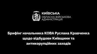 Брифінг начальника КОВА Руслана Кравченка щодо відбудов Київщини та антикорупційних заходів