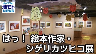 はっ！絵本作家・シゲリカツヒコ展【地モトNEWS】2023/9/2放送