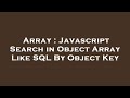 Array : Javascript Search in Object Array Like SQL By Object Key